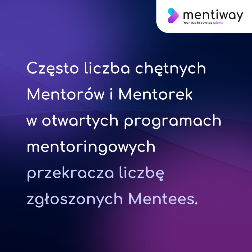 Często liczba chętnych Mentorów i Mentorek 
w otwartych programach mentoringowych przekracza liczbę zgłoszonych Mentees.
