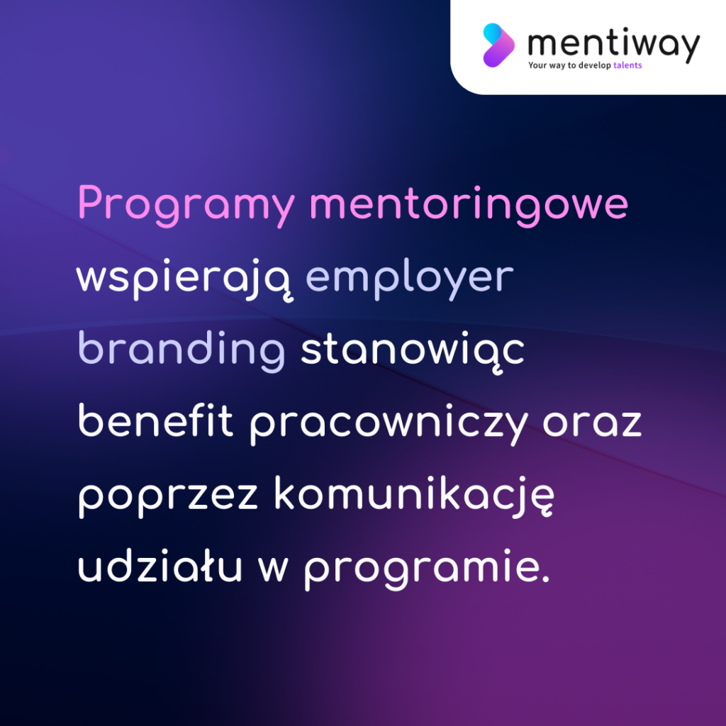 Programy mentoringowe wspierają employer branding stanowiąc benefit pracowniczy oraz poprzez komunikację udziału w programie.